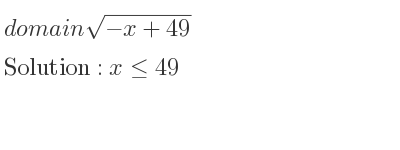 The domain of sqrt(-x+49) is x<= 49